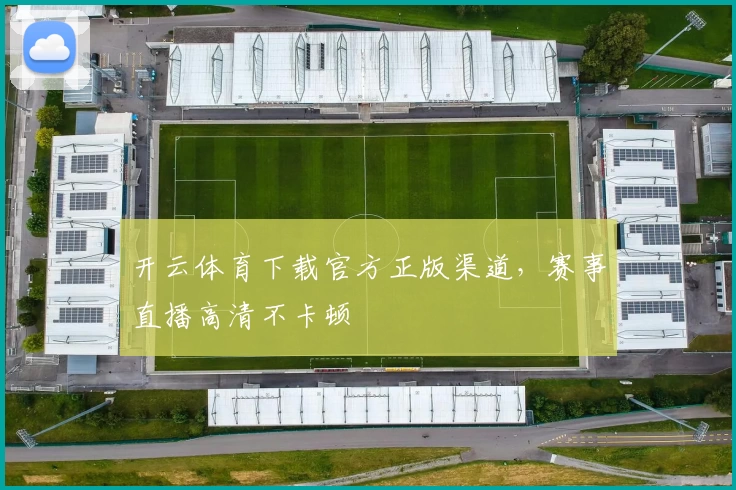 开云体育下载官方正版渠道，赛事直播高清不卡顿