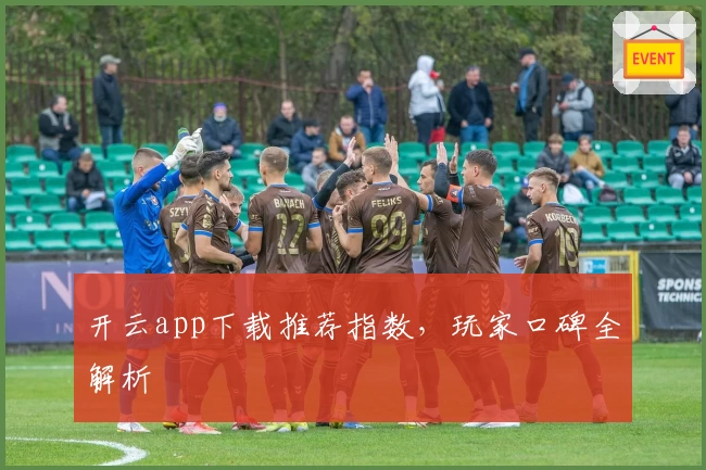 开云app下载推荐指数,玩家口碑全解析