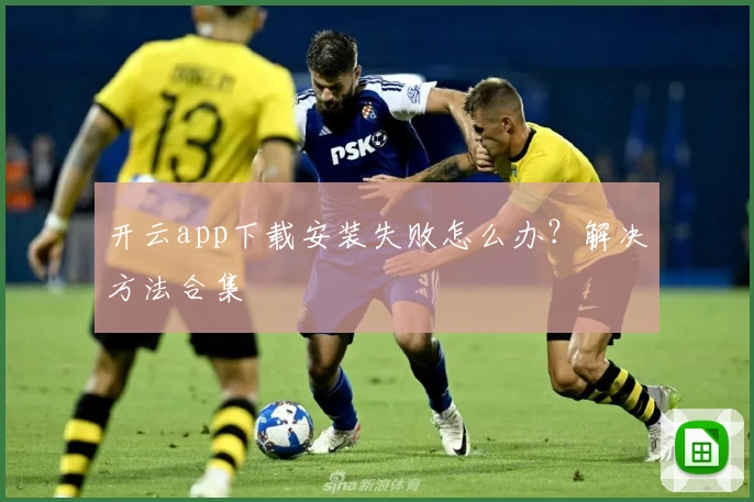 开云app下载安装失败怎么办？解决方法合集