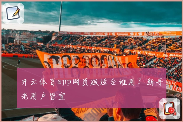 开云体育app网页版适合谁用？新手老用户皆宜