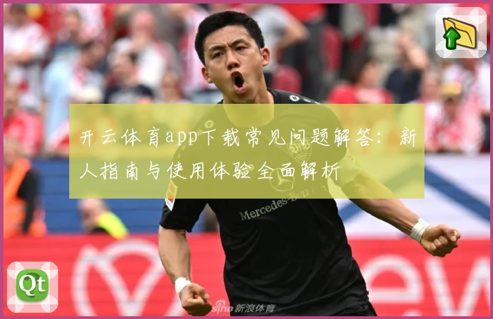 开云体育app下载常见问题解答：新人指南与使用体验全面解析