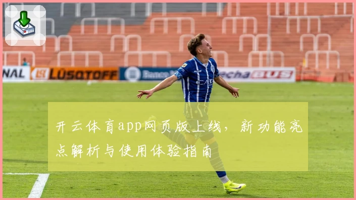 开云体育app网页版上线，新功能亮点解析与使用体验指南