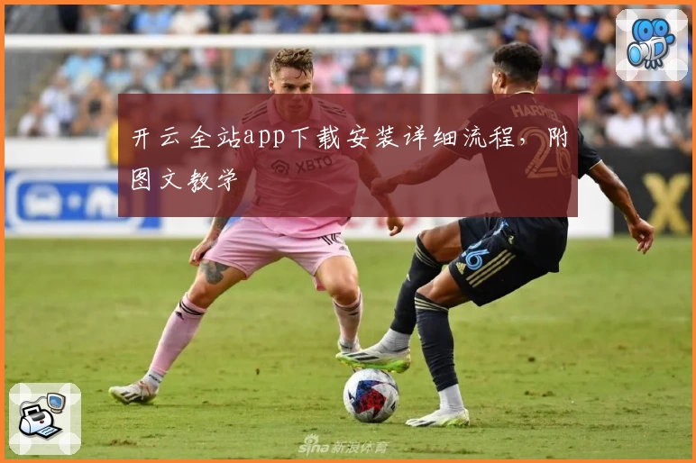 开云全站app下载安装详细流程，附图文教学