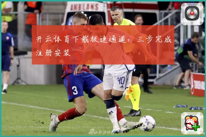 开云体育下载极速通道，三步完成注册安装