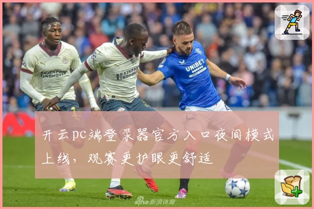 开云pc端登录器官方入口夜间模式上线，观赛更护眼更舒适