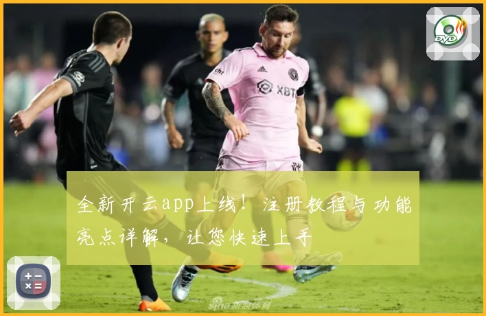 全新开云app上线！注册教程与功能亮点详解，让您快速上手