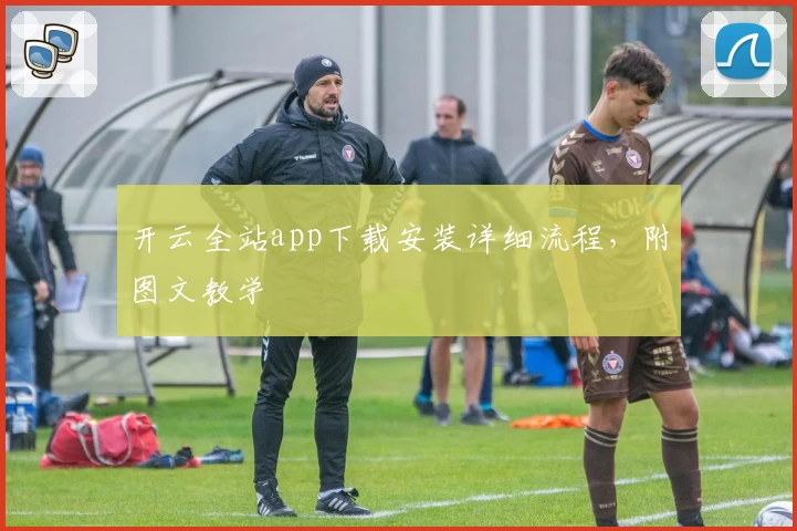 开云全站app下载安装详细流程，附图文教学